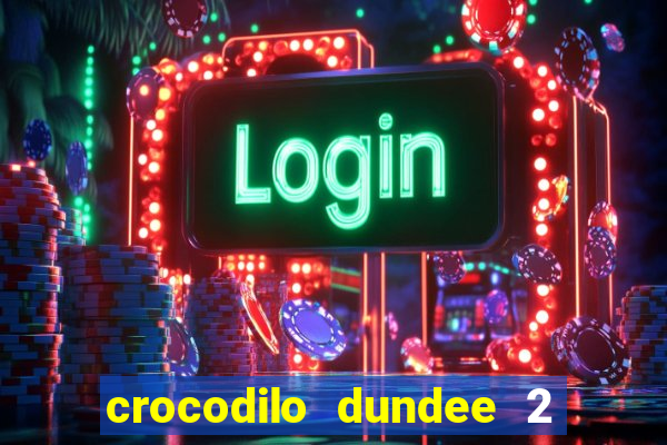 crocodilo dundee 2 filme completo dublado